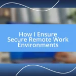 How I Ensure Secure Remote Work Environments