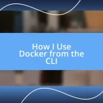 How I Use Docker from the CLI