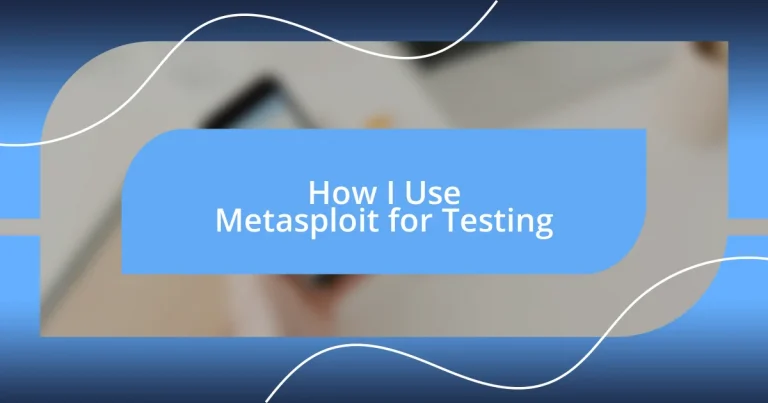 How I Use Metasploit for Testing