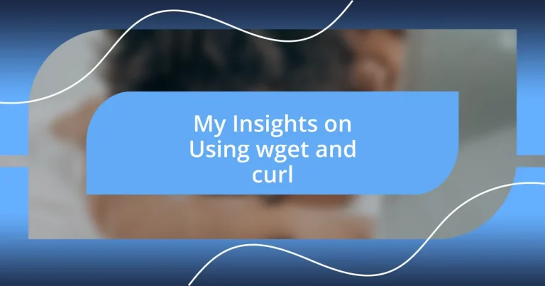 My Insights on Using wget and curl