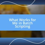 What Works for Me in Batch Scripting