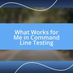 What Works for Me in Command Line Testing