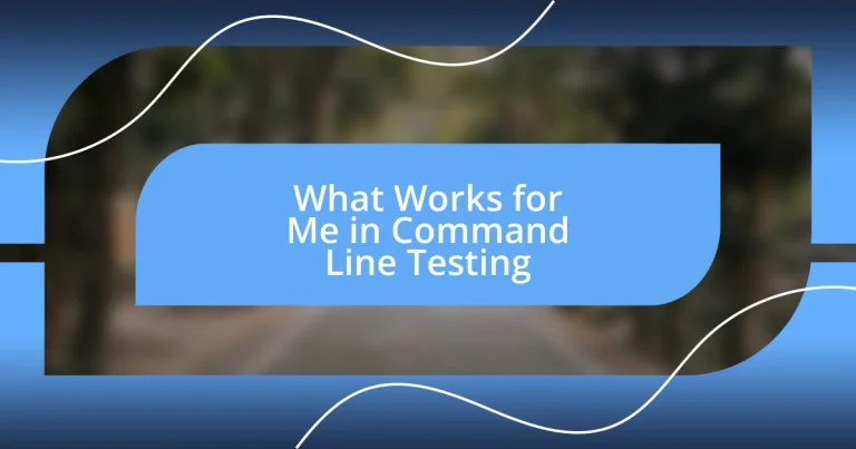 What Works for Me in Command Line Testing