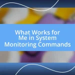 What Works for Me in System Monitoring Commands