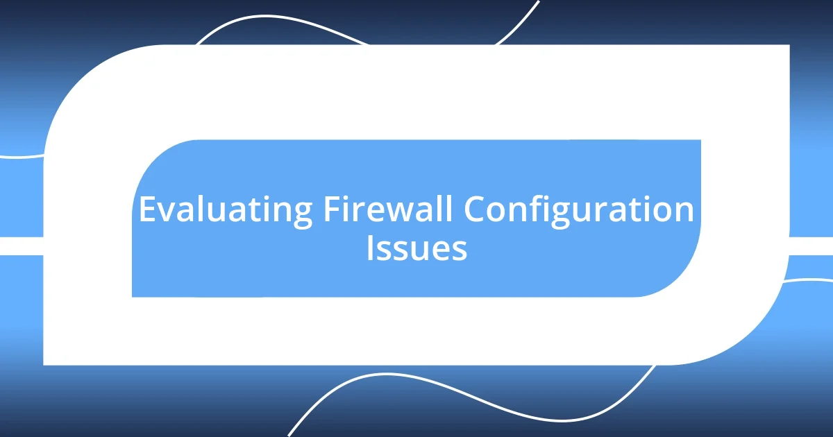 Evaluating Firewall Configuration Issues