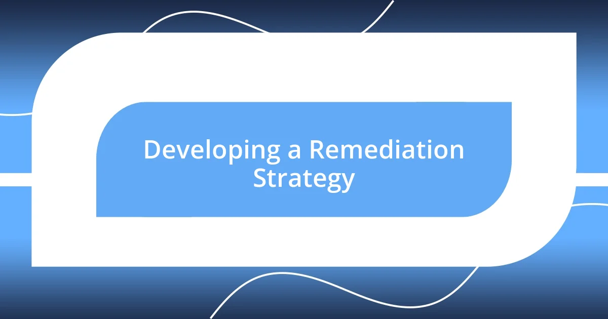 Developing a Remediation Strategy