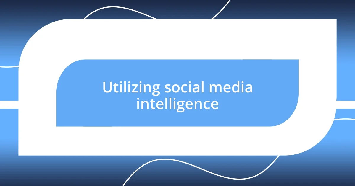 Utilizing social media intelligence