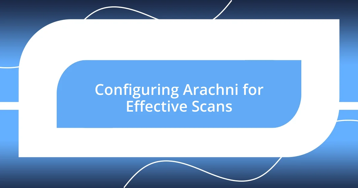 Configuring Arachni for Effective Scans