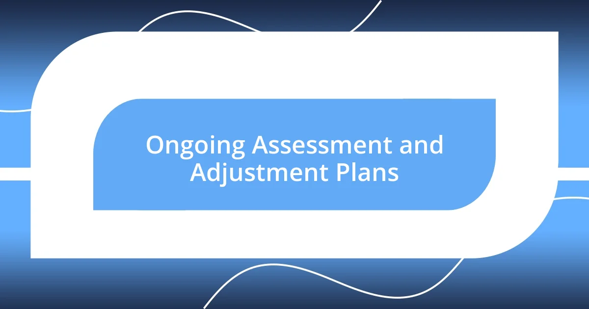 Ongoing Assessment and Adjustment Plans